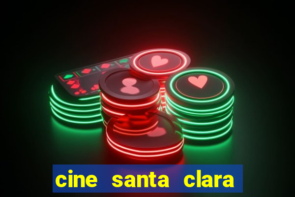 cine santa clara filmes em cartaz